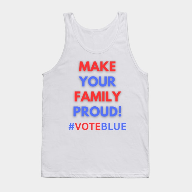 MAKE YOUR FAMILY PROUD!  #VOTEBLUE Tank Top by Doodle and Things